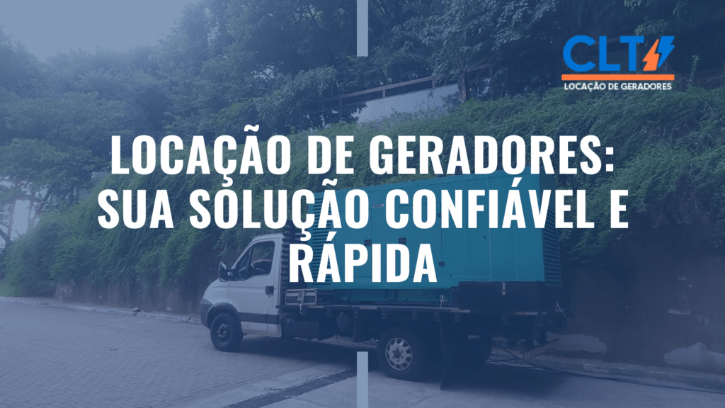 Locação de Geradores Sua Solução Confiável e Rápida para Manter Seu