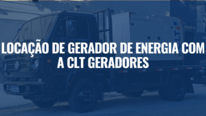Locação de Gerador de Energia com a CLT Geradores